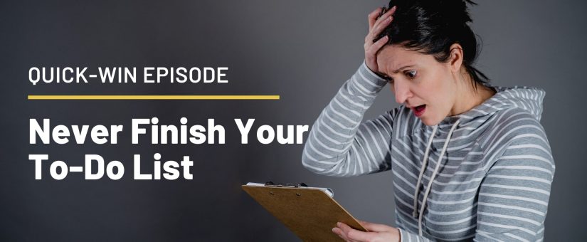 Quick-Win Episode 7: Never Finish Your To-Do List