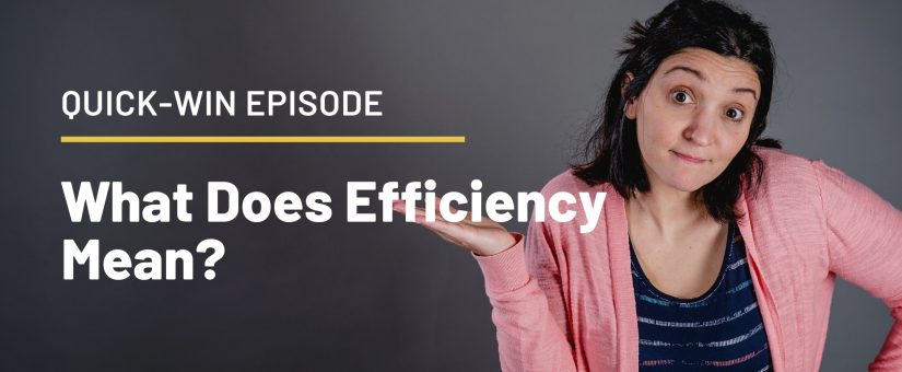 Quick-Win Episode 9: What Does Efficiency Mean?